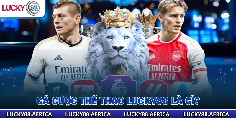 Cá cược thể thao lucky88 là gì?