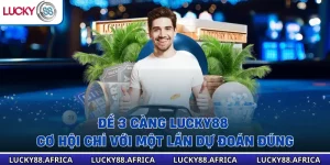 Đề 3 Càng Lucky88 - Cơ Hội Chỉ Với Một Lần Dự Đoán Đúng