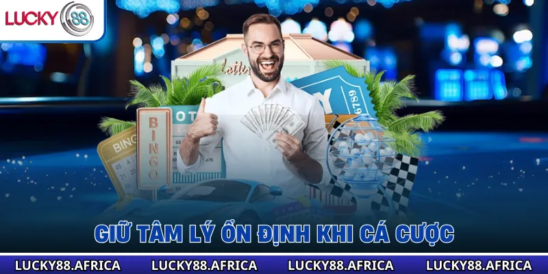 Giữ tâm lý ổn định khi cá cược