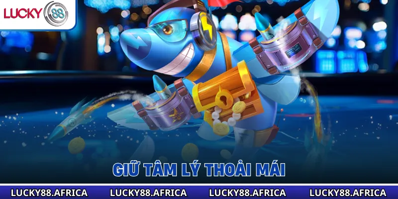 Giữ tâm lý thoải mái 