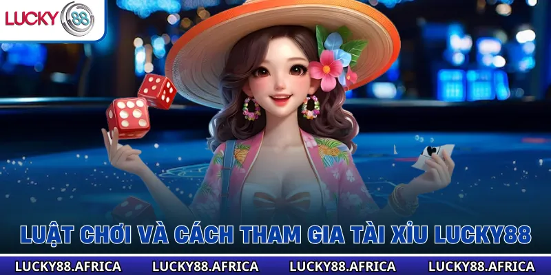 Luật chơi và cách tham gia tài xỉu lucky88