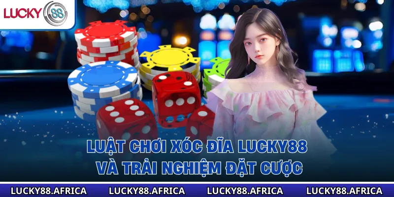 Luật chơi xóc đĩa lucky88  và trải nghiệm đặt cược