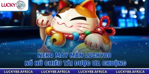Neko May Mắn Lucky88 – Nổ Hũ Chiêu Tài Được Ưa Chuộng