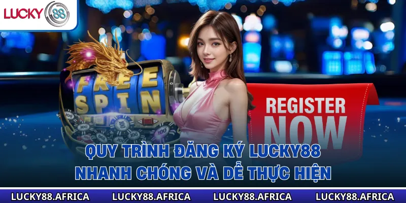 Quy trình đăng ký lucky88 nhanh chóng và dễ thực hiện