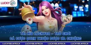 Tài Xỉu Lucky88 – Trò Chơi Cá Cược Quen Thuộc Được Ưa Chuộng