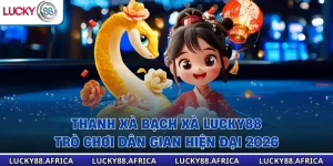 Thanh Xà Bạch Xà Lucky88 – Trò Chơi Dân Gian Hiện Đại 2026