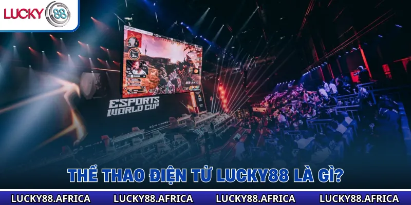 Thể thao điện tử lucky88 là gì?